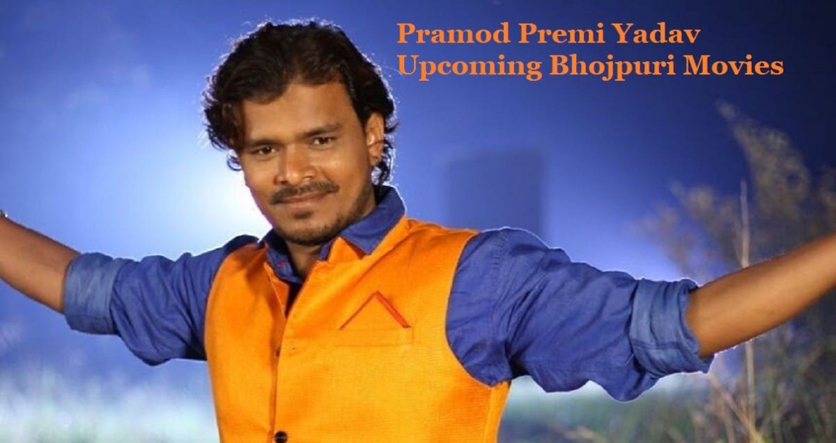 Pramod Premi Yadav Upcoming Bhojpuri Movies List