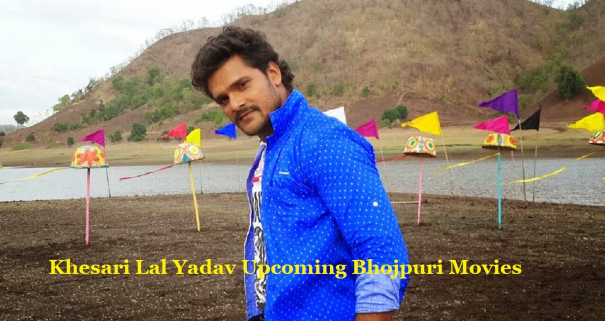 Khesari Lal Yadav Upcoming Bhojpuri Movies List
