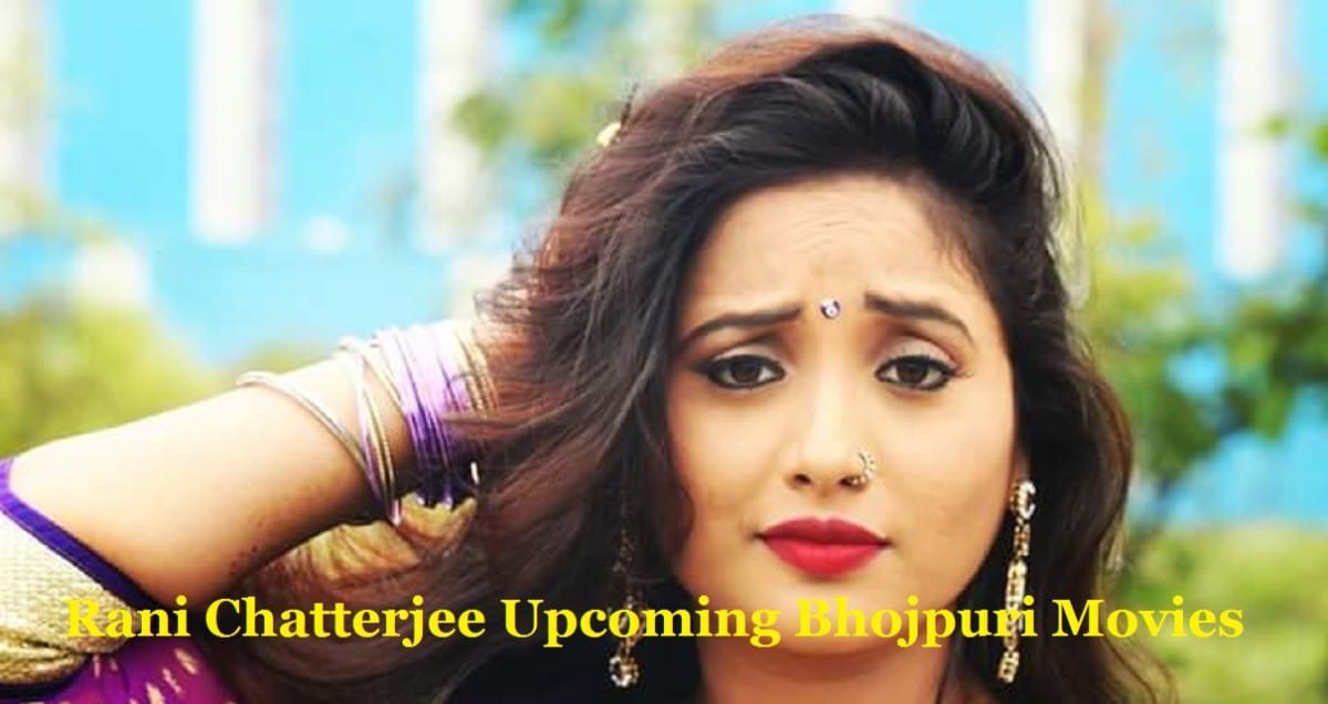 Rani Chatterjee Upcoming Bhojpuri Movies List