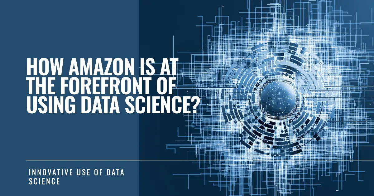 How Amazon Is at The Forefront of Using Data Science